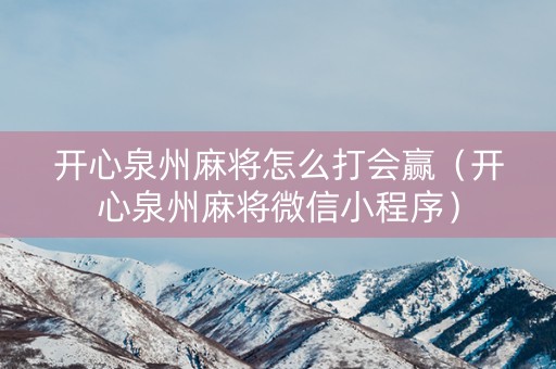 开心泉州麻将怎么打会赢（开心泉州麻将微信小程序）