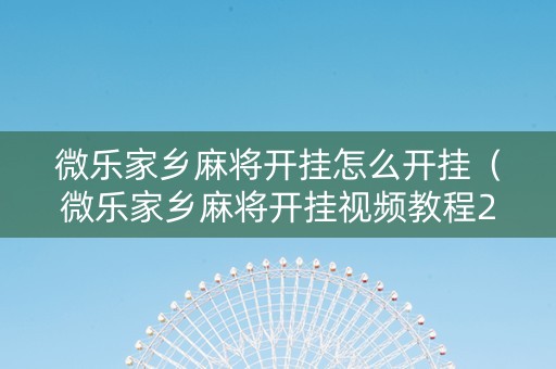 微乐家乡麻将开挂怎么开挂（微乐家乡麻将开挂视频教程2020）