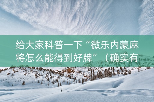 给大家科普一下“微乐内蒙麻将怎么能得到好牌”（确实有插件吗)