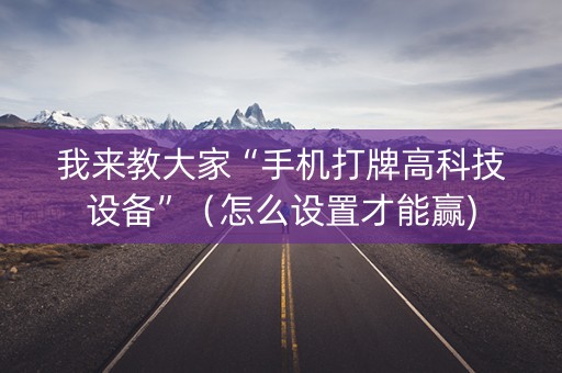 我来教大家“手机打牌高科技设备”（怎么设置才能赢)