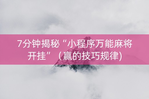 7分钟揭秘“小程序万能麻将开挂”（赢的技巧规律)