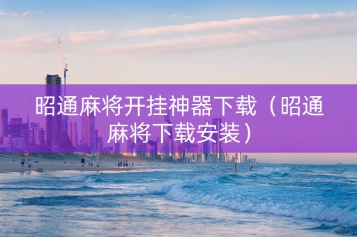 昭通麻将开挂神器下载（昭通麻将下载安装）
