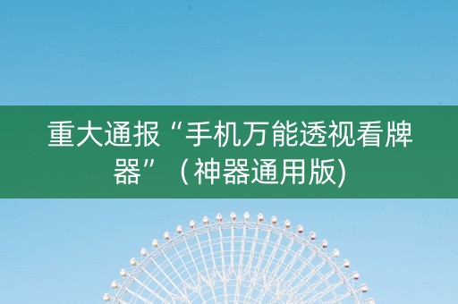 重大通报“手机万能透视看牌器”（神器通用版)