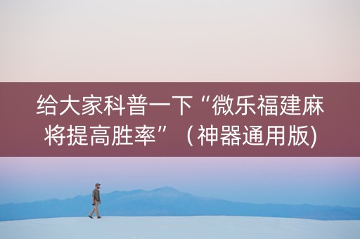 给大家科普一下“微乐福建麻将提高胜率”（神器通用版)