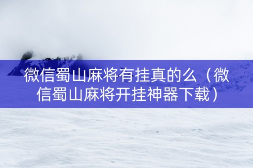 微信蜀山麻将有挂真的么（微信蜀山麻将开挂神器下载）