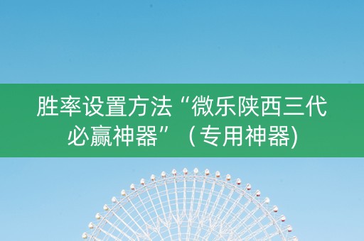 胜率设置方法“微乐陕西三代必赢神器”（专用神器)