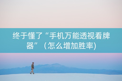 终于懂了“手机万能透视看牌器”（怎么增加胜率)