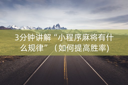 3分钟讲解“小程序麻将有什么规律”（如何提高胜率)