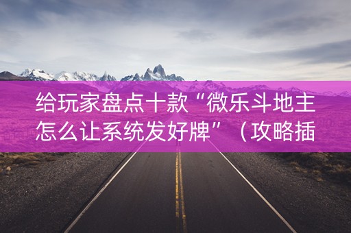 给玩家盘点十款“微乐斗地主怎么让系统发好牌”（攻略插件)