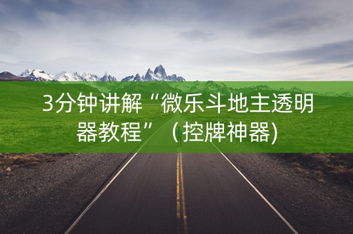 3分钟讲解“微乐斗地主透明器教程”（控牌神器)