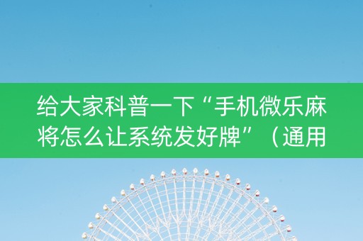 给大家科普一下“手机微乐麻将怎么让系统发好牌”（通用挂软件多少钱)