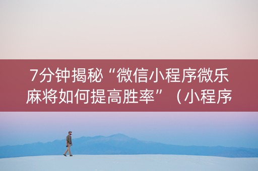 7分钟揭秘“微信小程序微乐麻将如何提高胜率”（小程序控牌器)