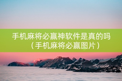 手机麻将必赢神软件是真的吗（手机麻将必赢图片）