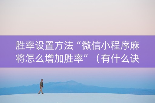 胜率设置方法“微信小程序麻将怎么增加胜率”（有什么诀窍)