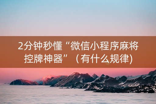 2分钟秒懂“微信小程序麻将控牌神器”（有什么规律)