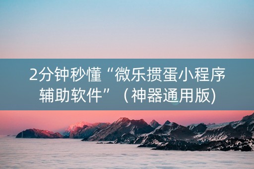 2分钟秒懂“微乐掼蛋小程序辅助软件”（神器通用版)