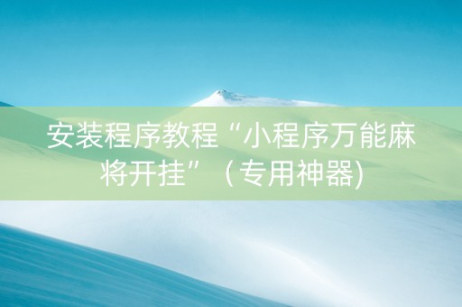 安装程序教程“小程序万能麻将开挂”（专用神器)