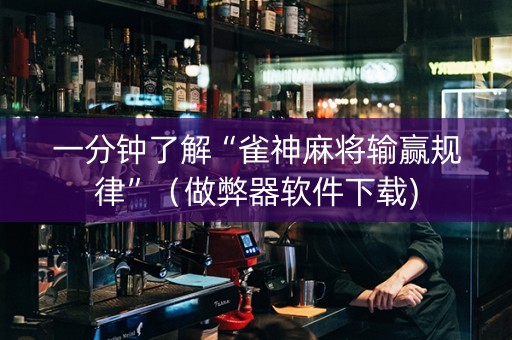一分钟了解“雀神麻将输赢规律”（做弊器软件下载)