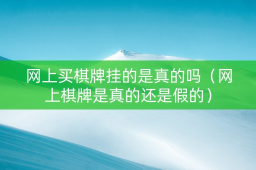 网上买棋牌挂的是真的吗（网上棋牌是真的还是假的）