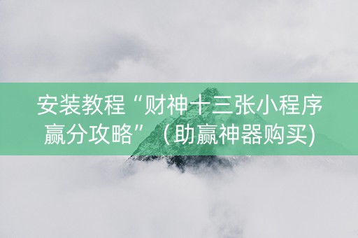 安装教程“财神十三张小程序赢分攻略”（助赢神器购买)