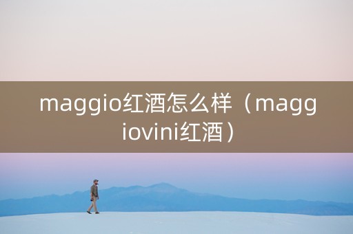 maggio红酒怎么样（maggiovini红酒）