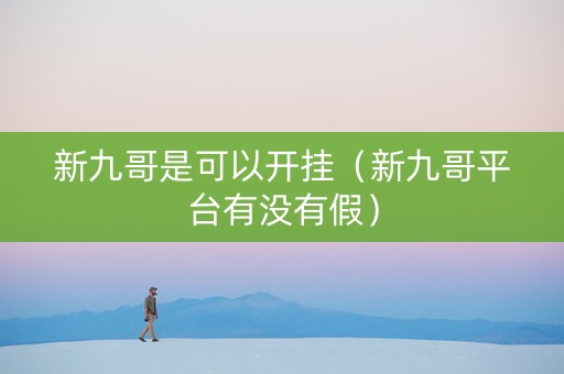 新九哥是可以开挂（新九哥平台有没有假）