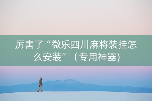 厉害了“微乐四川麻将装挂怎么安装”（专用神器)