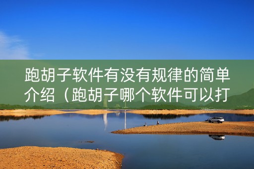 跑胡子软件有没有规律的简单介绍（跑胡子哪个软件可以打钱的）