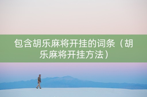 包含胡乐麻将开挂的词条（胡乐麻将开挂方法）