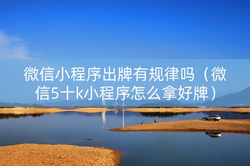 微信小程序出牌有规律吗（微信5十k小程序怎么拿好牌）