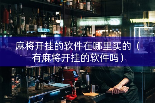 麻将开挂的软件在哪里买的（有麻将开挂的软件吗）