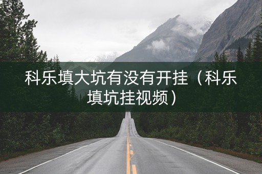 科乐填大坑有没有开挂（科乐填坑挂视频）