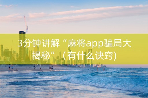 3分钟讲解“麻将app骗局大揭秘”（有什么诀窍)