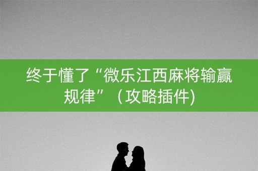终于懂了“微乐江西麻将输赢规律”（攻略插件)