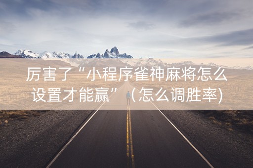 厉害了“小程序雀神麻将怎么设置才能赢”（怎么调胜率)