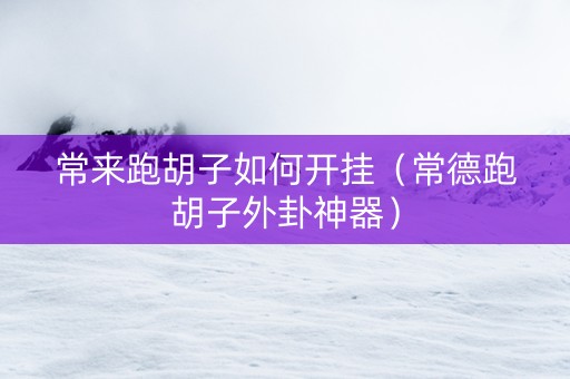 常来跑胡子如何开挂（常德跑胡子外卦神器）