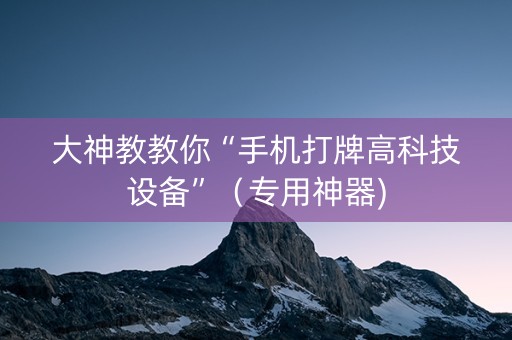 大神教教你“手机打牌高科技设备”（专用神器)