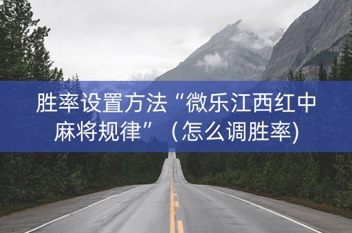 胜率设置方法“微乐江西红中麻将规律”（怎么调胜率)