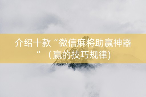 介绍十款“微信麻将助赢神器”（赢的技巧规律)