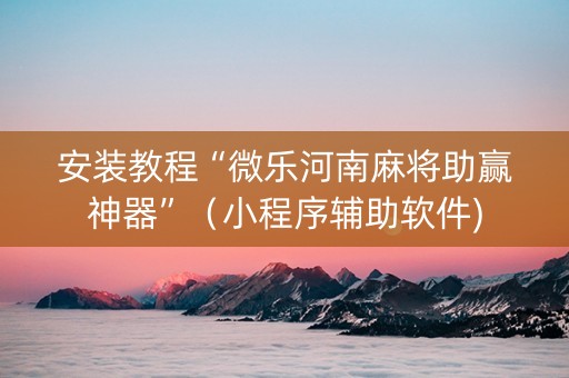安装教程“微乐河南麻将助赢神器”（小程序辅助软件)