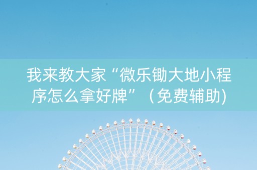我来教大家“微乐锄大地小程序怎么拿好牌”（免费辅助)