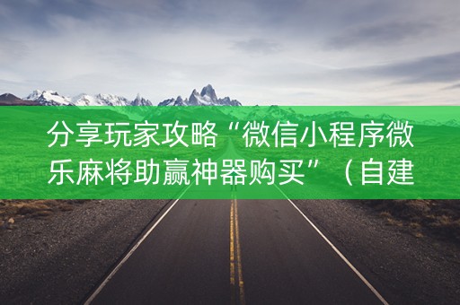 分享玩家攻略“微信小程序微乐麻将助赢神器购买”（自建房胜负规律)