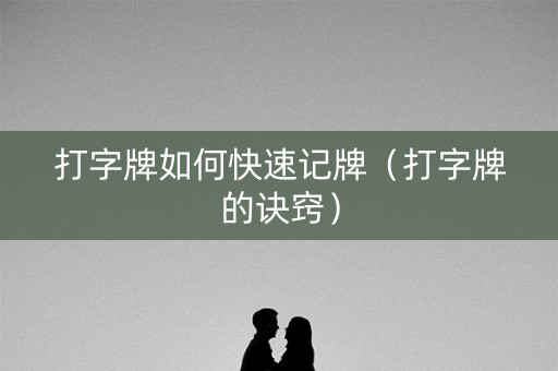 打字牌如何快速记牌（打字牌的诀窍）