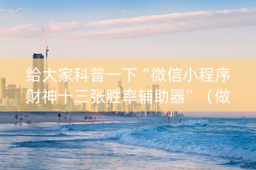 给大家科普一下“微信小程序财神十三张胜率辅助器”（做弊器软件下载)