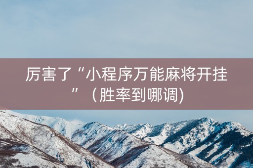 厉害了“小程序万能麻将开挂”（胜率到哪调)