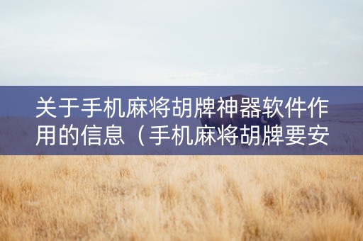 关于手机麻将胡牌神器软件作用的信息（手机麻将胡牌要安装什么程序）