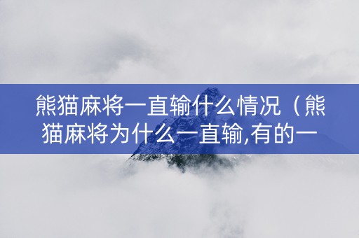 熊猫麻将一直输什么情况（熊猫麻将为什么一直输,有的一直赢有免费铺助器）