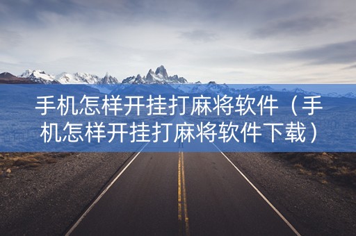 手机怎样开挂打麻将软件（手机怎样开挂打麻将软件下载）