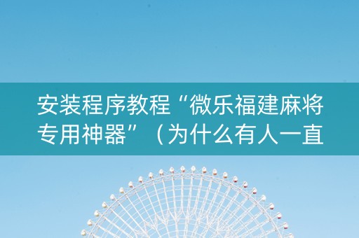安装程序教程“微乐福建麻将专用神器”（为什么有人一直赢)