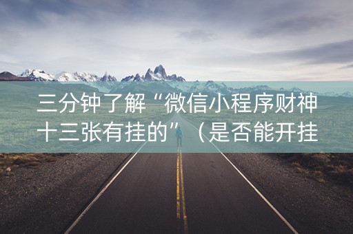 三分钟了解“微信小程序财神十三张有挂的”（是否能开挂)